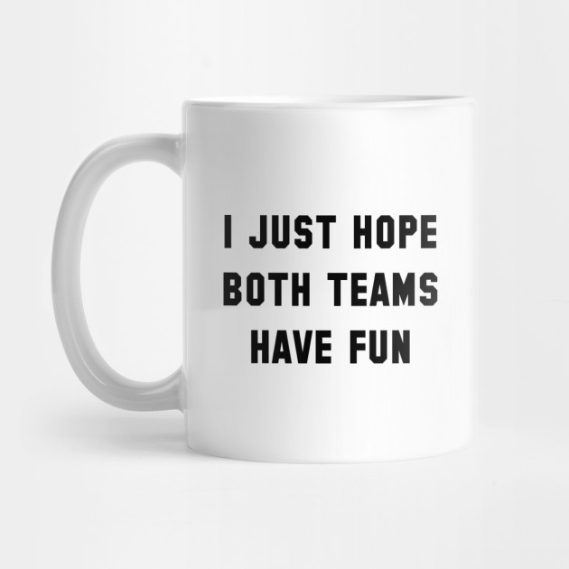 I Just Hope Both Teams Have Fun